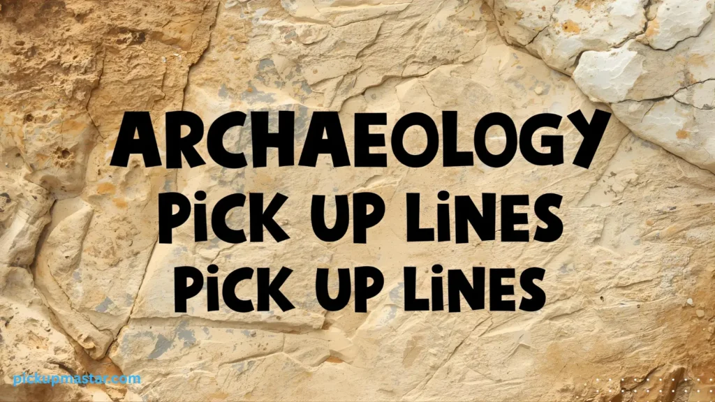 Archaeology Pick Up Lines