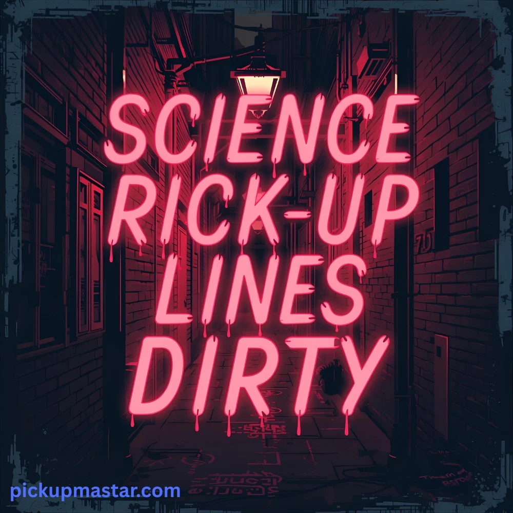Science Pick Up Lines Dirty